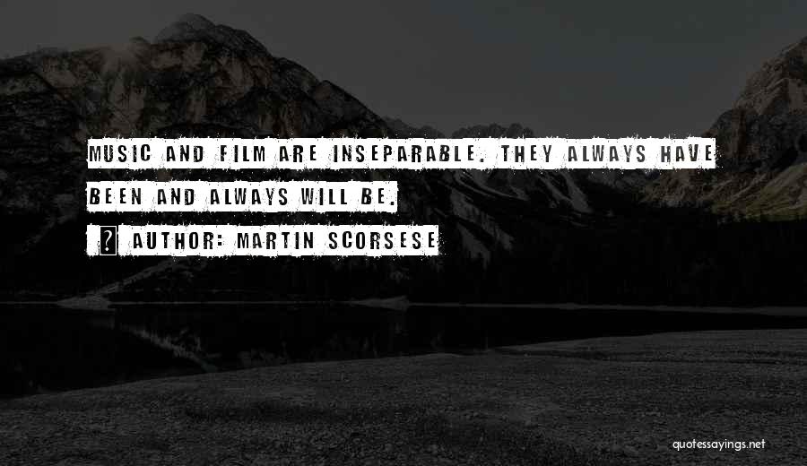 Martin Scorsese Quotes: Music And Film Are Inseparable. They Always Have Been And Always Will Be.
