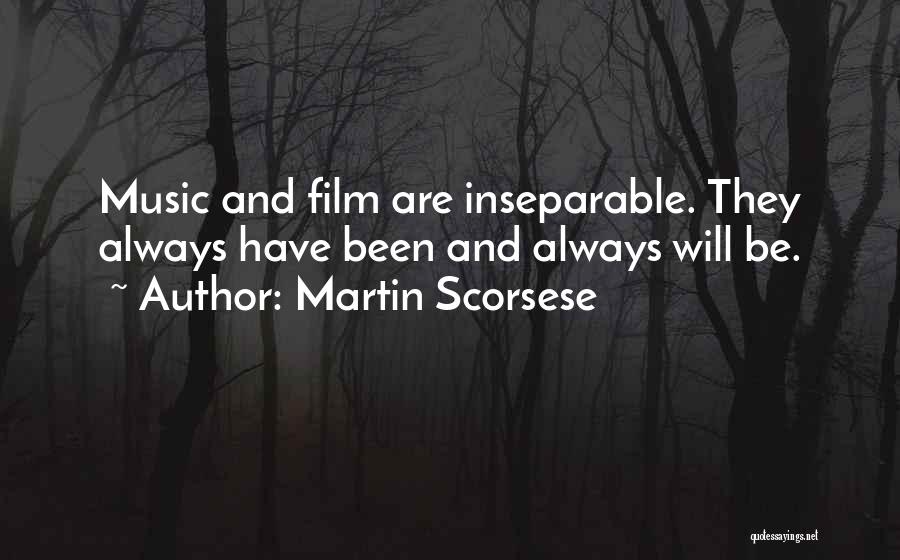 Martin Scorsese Quotes: Music And Film Are Inseparable. They Always Have Been And Always Will Be.