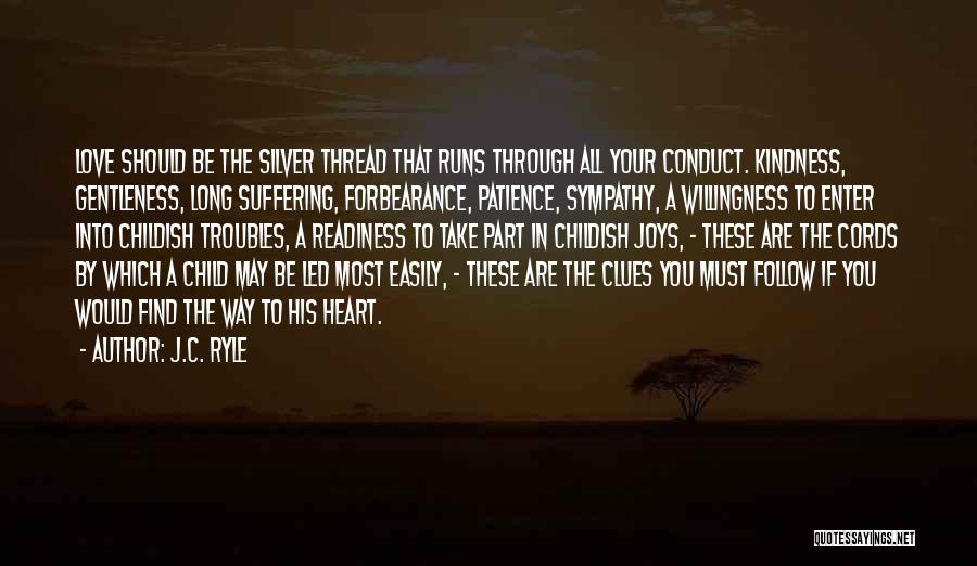 J.C. Ryle Quotes: Love Should Be The Silver Thread That Runs Through All Your Conduct. Kindness, Gentleness, Long Suffering, Forbearance, Patience, Sympathy, A