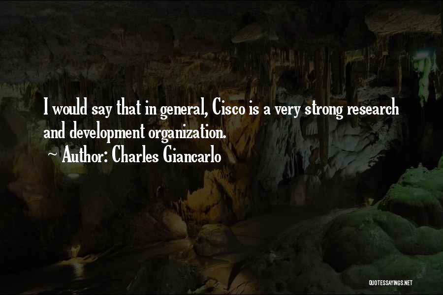 Charles Giancarlo Quotes: I Would Say That In General, Cisco Is A Very Strong Research And Development Organization.