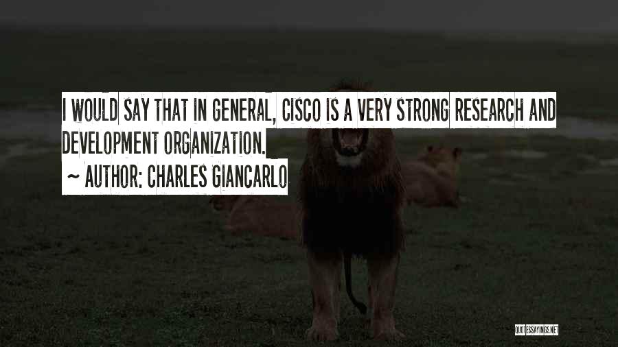 Charles Giancarlo Quotes: I Would Say That In General, Cisco Is A Very Strong Research And Development Organization.