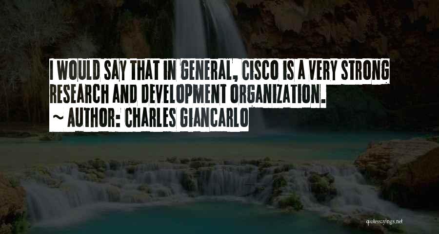 Charles Giancarlo Quotes: I Would Say That In General, Cisco Is A Very Strong Research And Development Organization.