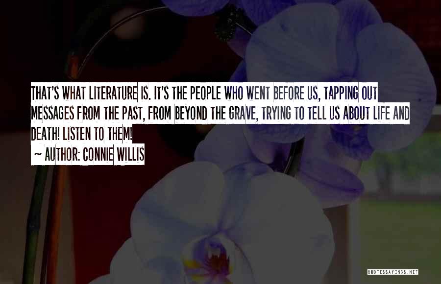 Connie Willis Quotes: That's What Literature Is. It's The People Who Went Before Us, Tapping Out Messages From The Past, From Beyond The