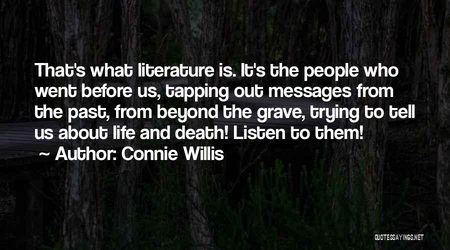 Connie Willis Quotes: That's What Literature Is. It's The People Who Went Before Us, Tapping Out Messages From The Past, From Beyond The
