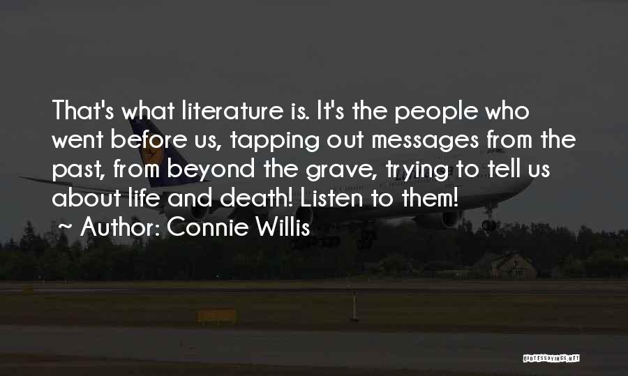 Connie Willis Quotes: That's What Literature Is. It's The People Who Went Before Us, Tapping Out Messages From The Past, From Beyond The