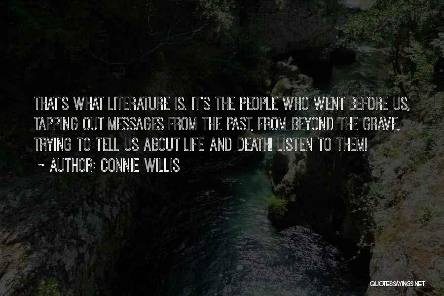 Connie Willis Quotes: That's What Literature Is. It's The People Who Went Before Us, Tapping Out Messages From The Past, From Beyond The