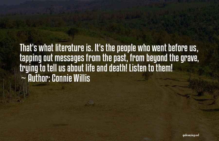 Connie Willis Quotes: That's What Literature Is. It's The People Who Went Before Us, Tapping Out Messages From The Past, From Beyond The