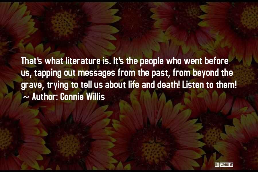 Connie Willis Quotes: That's What Literature Is. It's The People Who Went Before Us, Tapping Out Messages From The Past, From Beyond The