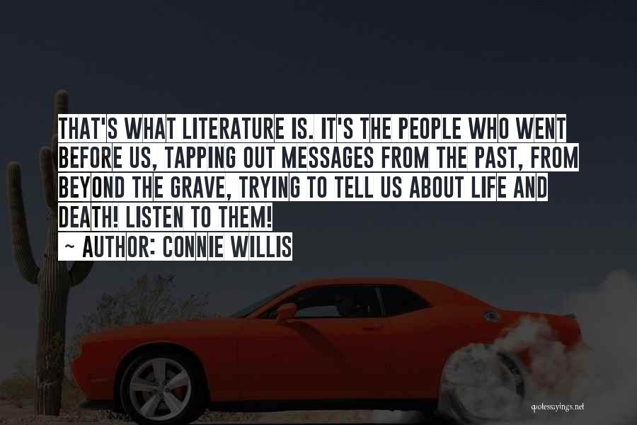 Connie Willis Quotes: That's What Literature Is. It's The People Who Went Before Us, Tapping Out Messages From The Past, From Beyond The