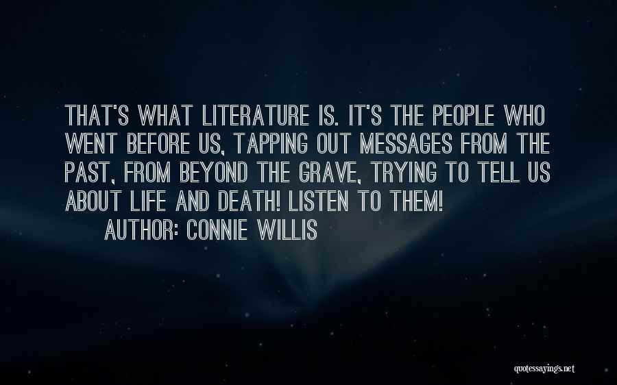 Connie Willis Quotes: That's What Literature Is. It's The People Who Went Before Us, Tapping Out Messages From The Past, From Beyond The