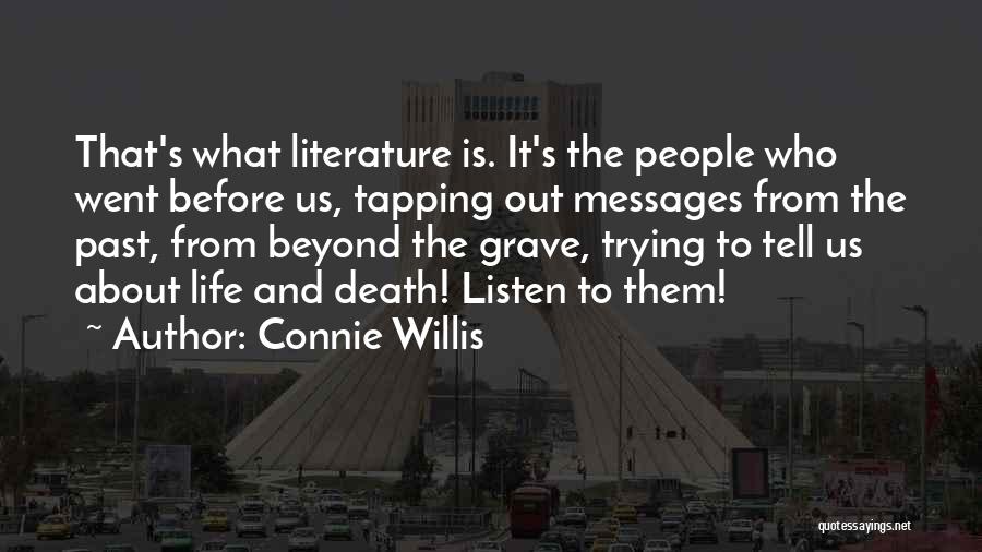 Connie Willis Quotes: That's What Literature Is. It's The People Who Went Before Us, Tapping Out Messages From The Past, From Beyond The