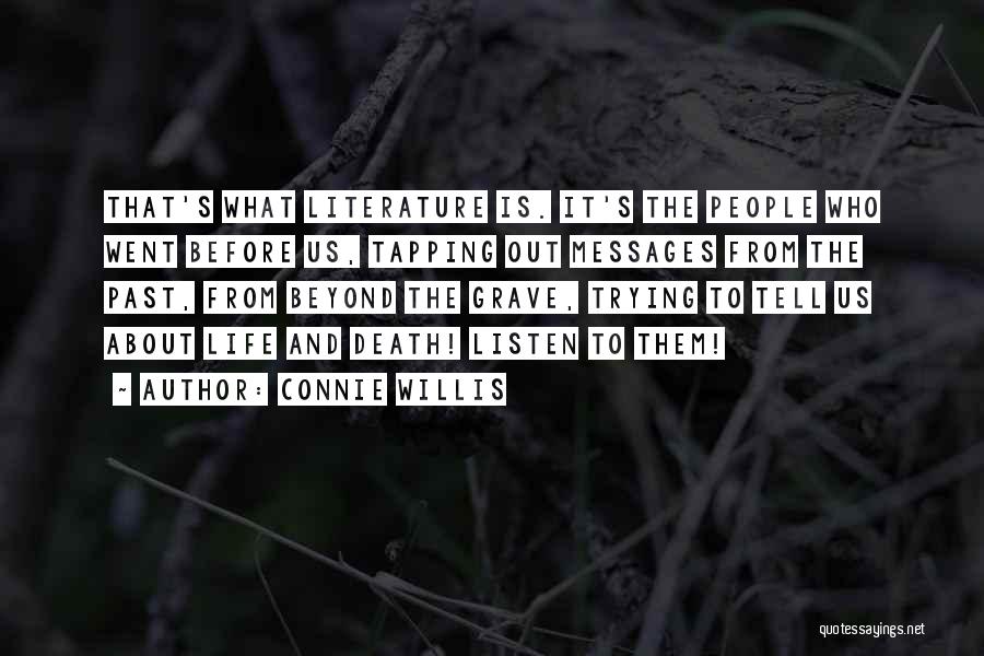 Connie Willis Quotes: That's What Literature Is. It's The People Who Went Before Us, Tapping Out Messages From The Past, From Beyond The