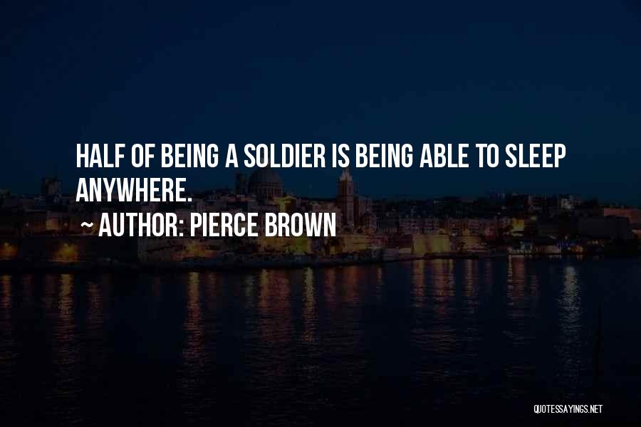 Pierce Brown Quotes: Half Of Being A Soldier Is Being Able To Sleep Anywhere.