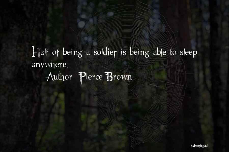 Pierce Brown Quotes: Half Of Being A Soldier Is Being Able To Sleep Anywhere.