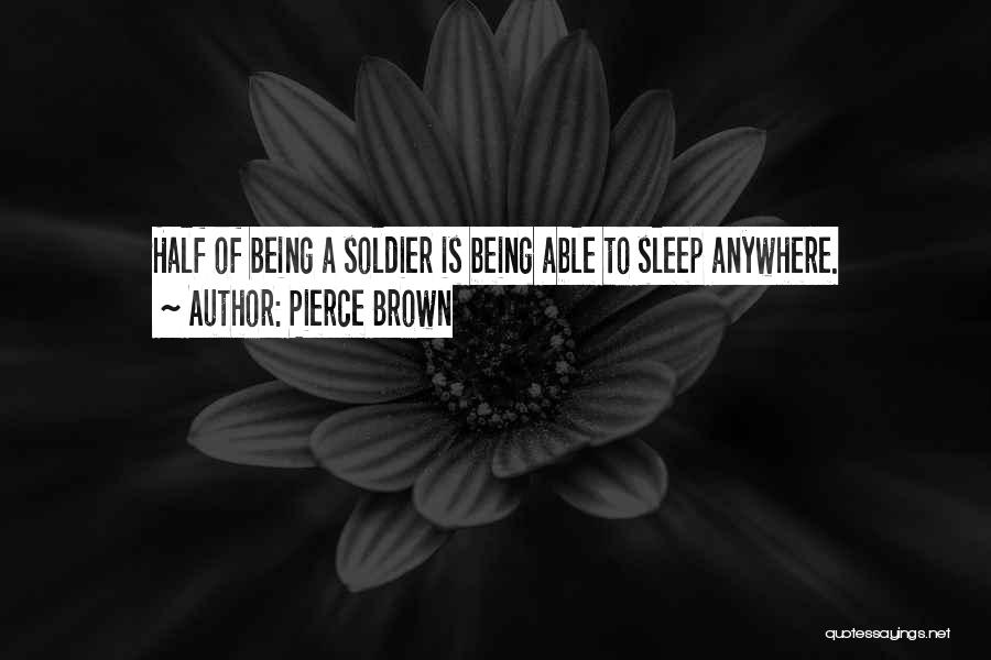 Pierce Brown Quotes: Half Of Being A Soldier Is Being Able To Sleep Anywhere.