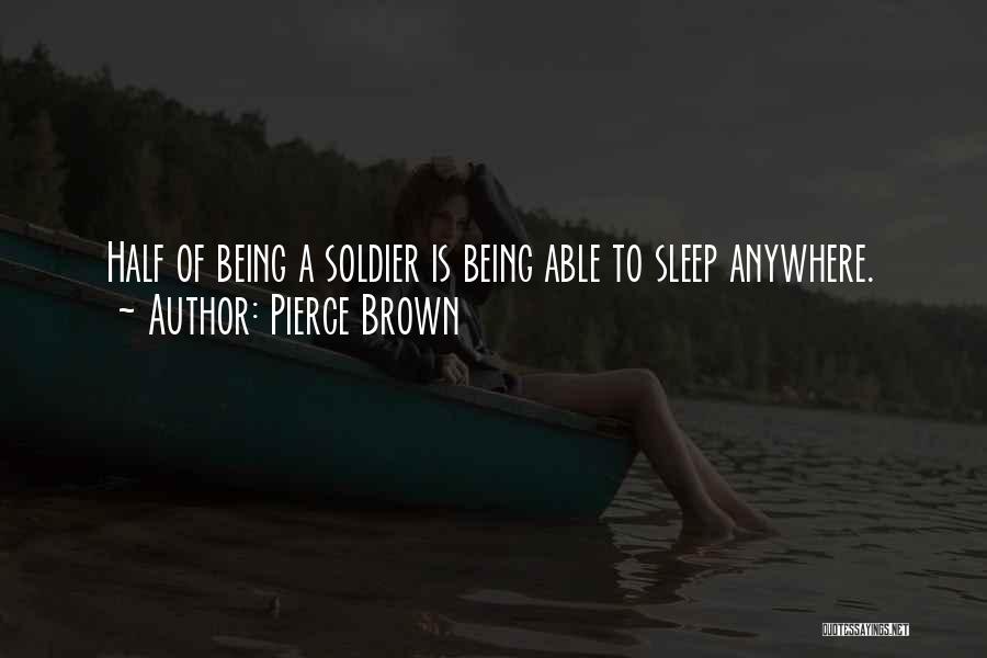 Pierce Brown Quotes: Half Of Being A Soldier Is Being Able To Sleep Anywhere.