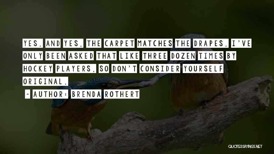Brenda Rothert Quotes: Yes. And Yes, The Carpet Matches The Drapes. I've Only Been Asked That Like Three Dozen Times By Hockey Players,