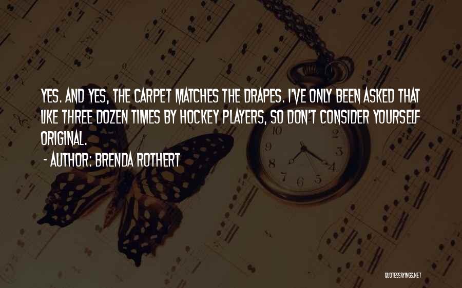 Brenda Rothert Quotes: Yes. And Yes, The Carpet Matches The Drapes. I've Only Been Asked That Like Three Dozen Times By Hockey Players,