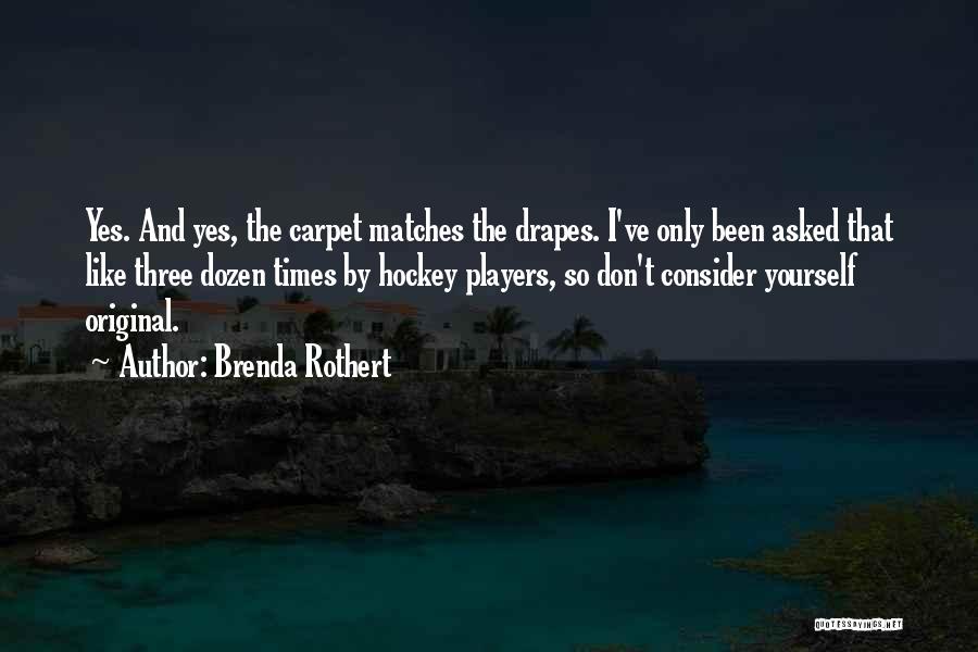 Brenda Rothert Quotes: Yes. And Yes, The Carpet Matches The Drapes. I've Only Been Asked That Like Three Dozen Times By Hockey Players,