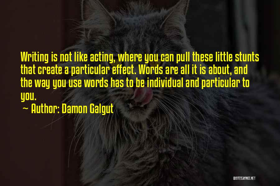 Damon Galgut Quotes: Writing Is Not Like Acting, Where You Can Pull These Little Stunts That Create A Particular Effect. Words Are All