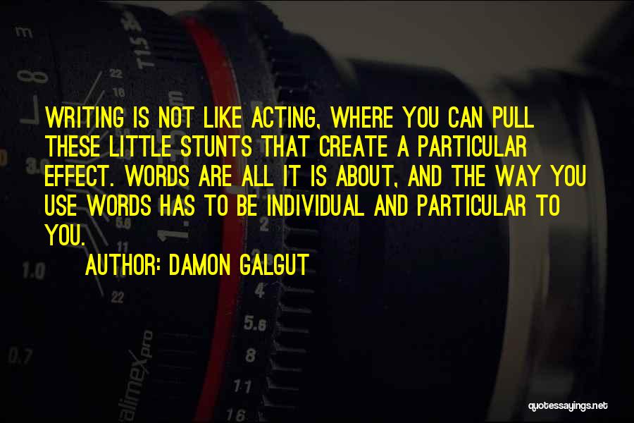 Damon Galgut Quotes: Writing Is Not Like Acting, Where You Can Pull These Little Stunts That Create A Particular Effect. Words Are All