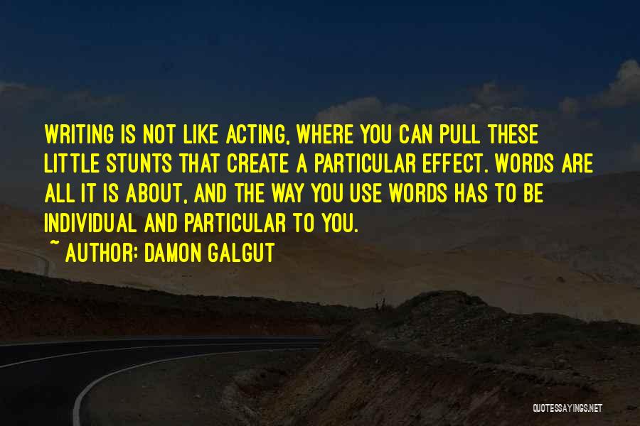 Damon Galgut Quotes: Writing Is Not Like Acting, Where You Can Pull These Little Stunts That Create A Particular Effect. Words Are All