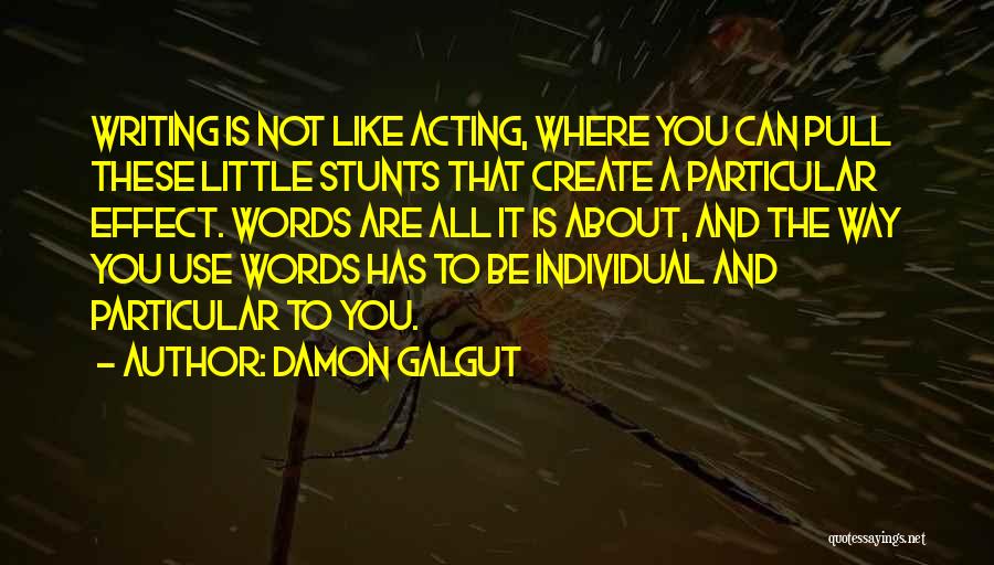 Damon Galgut Quotes: Writing Is Not Like Acting, Where You Can Pull These Little Stunts That Create A Particular Effect. Words Are All