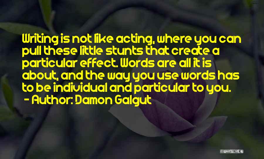 Damon Galgut Quotes: Writing Is Not Like Acting, Where You Can Pull These Little Stunts That Create A Particular Effect. Words Are All