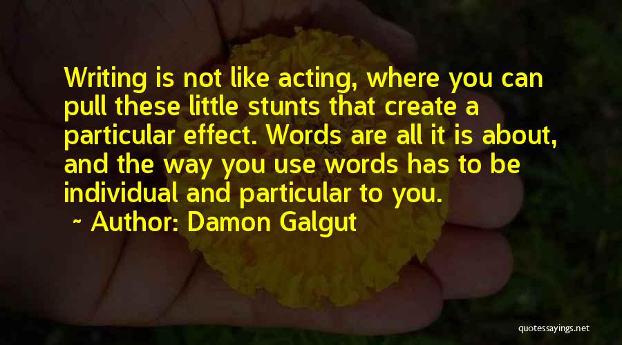 Damon Galgut Quotes: Writing Is Not Like Acting, Where You Can Pull These Little Stunts That Create A Particular Effect. Words Are All