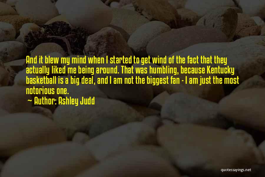 Ashley Judd Quotes: And It Blew My Mind When I Started To Get Wind Of The Fact That They Actually Liked Me Being