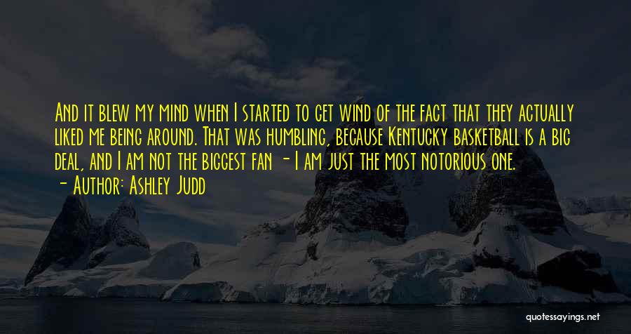 Ashley Judd Quotes: And It Blew My Mind When I Started To Get Wind Of The Fact That They Actually Liked Me Being