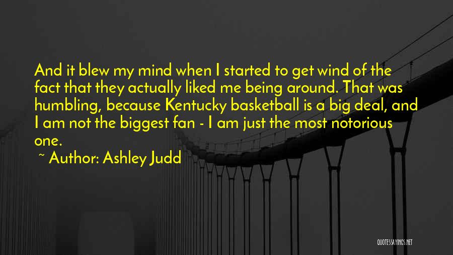 Ashley Judd Quotes: And It Blew My Mind When I Started To Get Wind Of The Fact That They Actually Liked Me Being