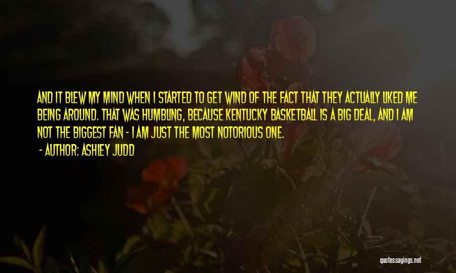 Ashley Judd Quotes: And It Blew My Mind When I Started To Get Wind Of The Fact That They Actually Liked Me Being