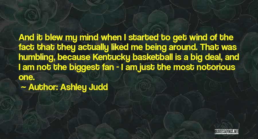 Ashley Judd Quotes: And It Blew My Mind When I Started To Get Wind Of The Fact That They Actually Liked Me Being