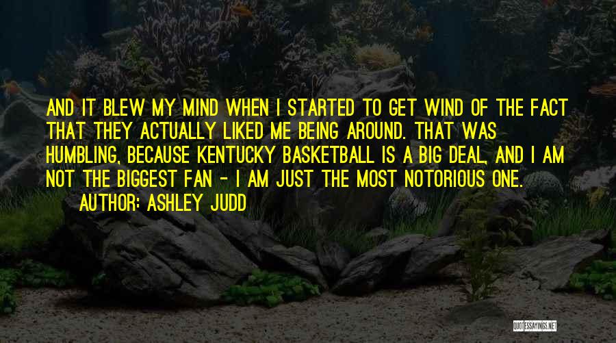 Ashley Judd Quotes: And It Blew My Mind When I Started To Get Wind Of The Fact That They Actually Liked Me Being