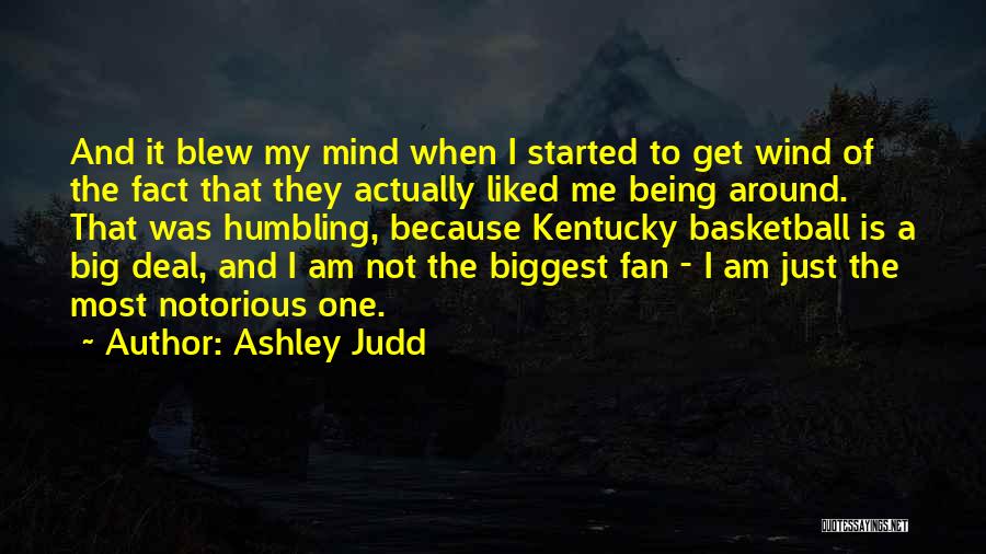 Ashley Judd Quotes: And It Blew My Mind When I Started To Get Wind Of The Fact That They Actually Liked Me Being