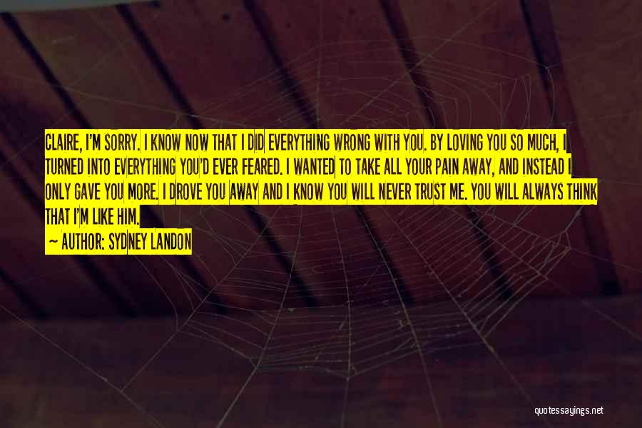 Sydney Landon Quotes: Claire, I'm Sorry. I Know Now That I Did Everything Wrong With You. By Loving You So Much, I Turned