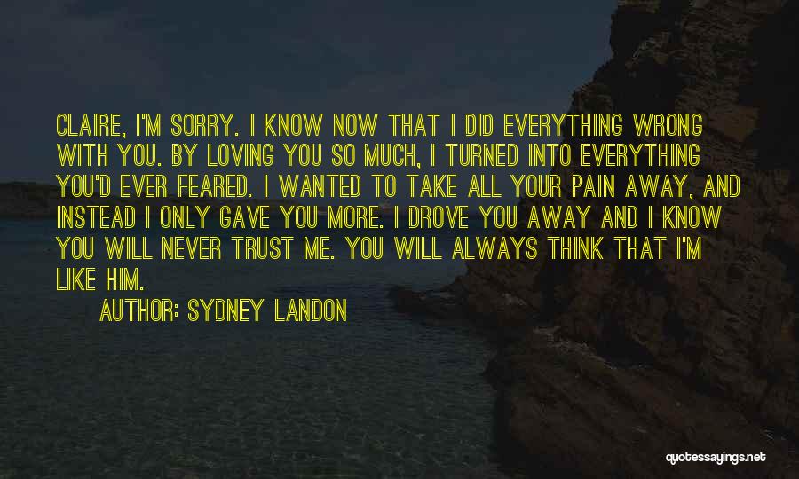 Sydney Landon Quotes: Claire, I'm Sorry. I Know Now That I Did Everything Wrong With You. By Loving You So Much, I Turned