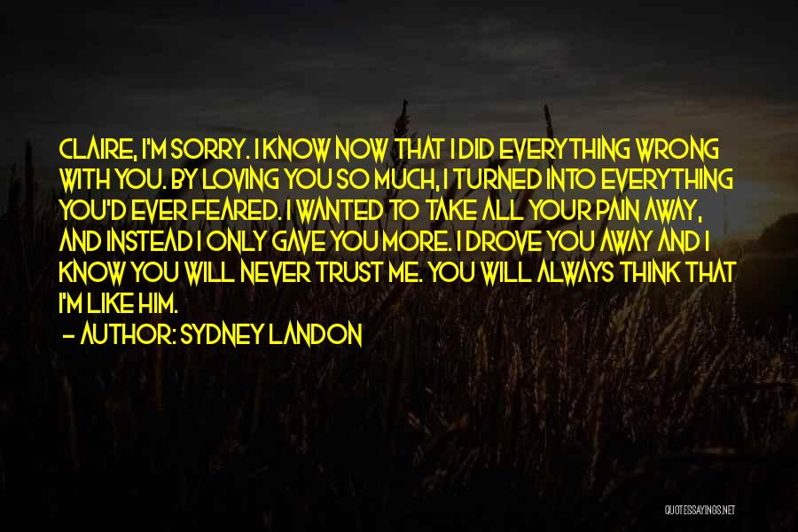 Sydney Landon Quotes: Claire, I'm Sorry. I Know Now That I Did Everything Wrong With You. By Loving You So Much, I Turned