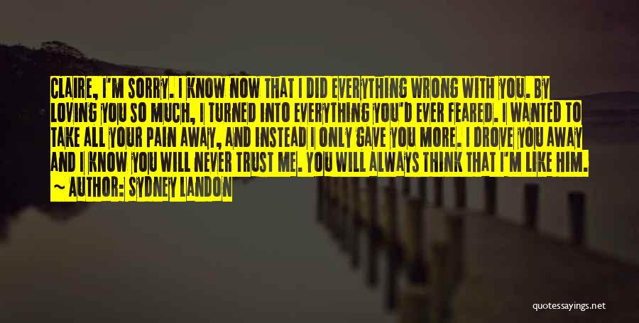 Sydney Landon Quotes: Claire, I'm Sorry. I Know Now That I Did Everything Wrong With You. By Loving You So Much, I Turned