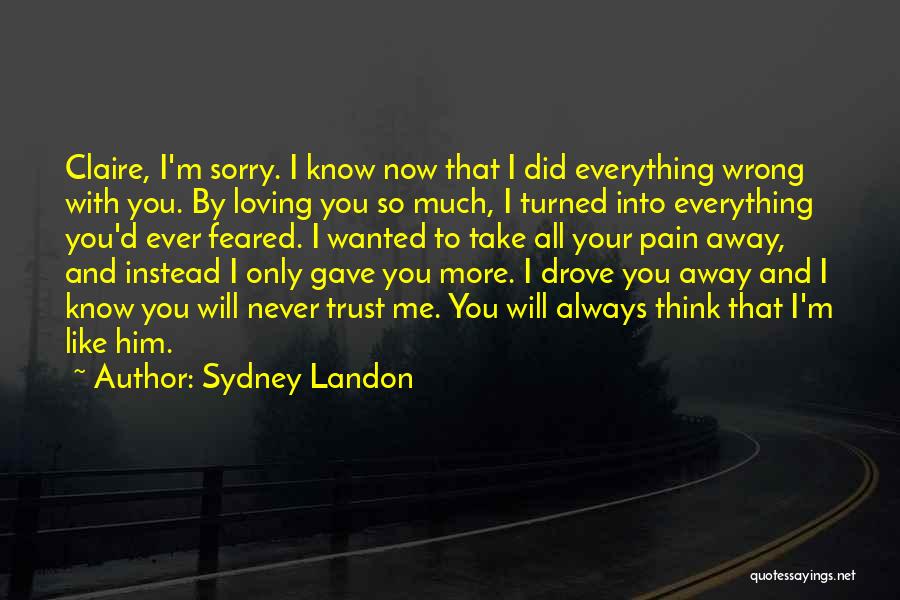 Sydney Landon Quotes: Claire, I'm Sorry. I Know Now That I Did Everything Wrong With You. By Loving You So Much, I Turned