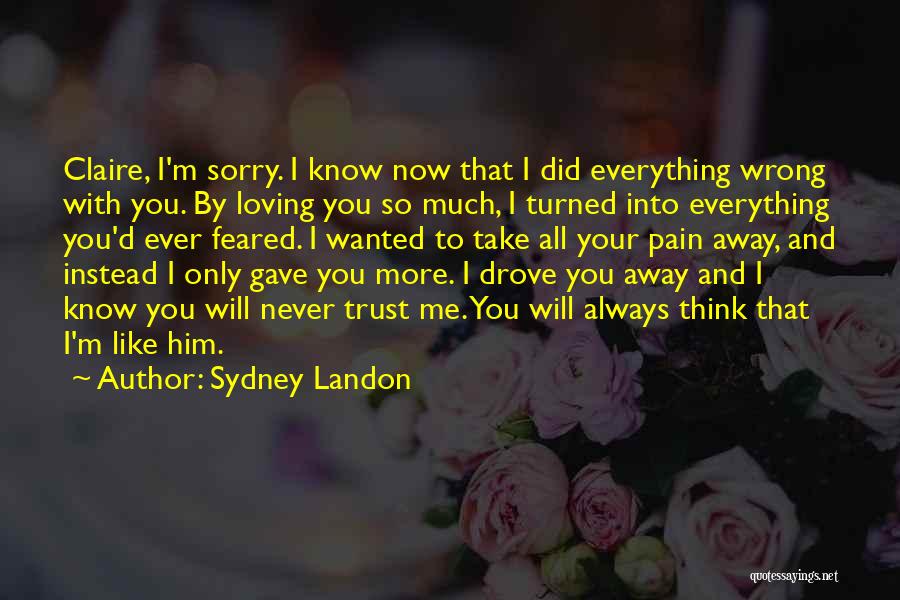 Sydney Landon Quotes: Claire, I'm Sorry. I Know Now That I Did Everything Wrong With You. By Loving You So Much, I Turned