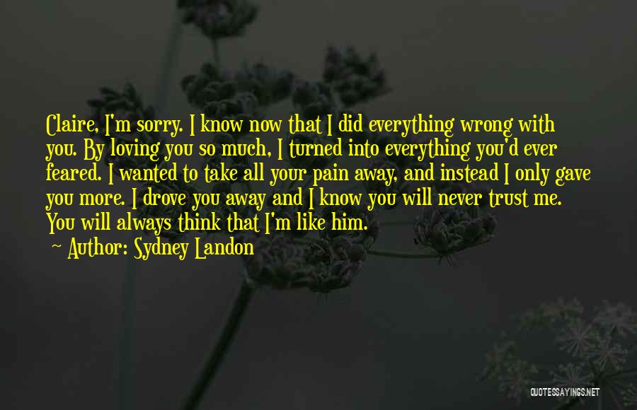 Sydney Landon Quotes: Claire, I'm Sorry. I Know Now That I Did Everything Wrong With You. By Loving You So Much, I Turned
