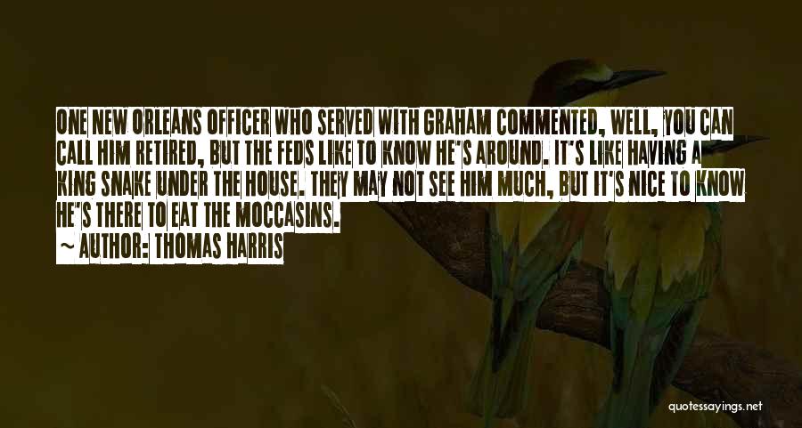 Thomas Harris Quotes: One New Orleans Officer Who Served With Graham Commented, Well, You Can Call Him Retired, But The Feds Like To