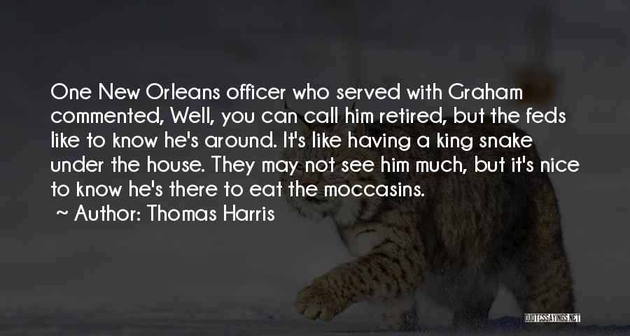 Thomas Harris Quotes: One New Orleans Officer Who Served With Graham Commented, Well, You Can Call Him Retired, But The Feds Like To