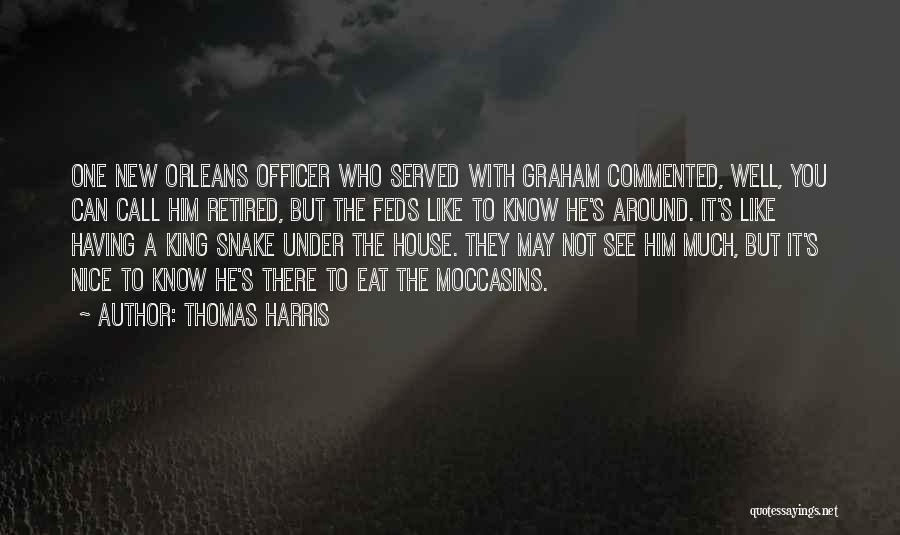 Thomas Harris Quotes: One New Orleans Officer Who Served With Graham Commented, Well, You Can Call Him Retired, But The Feds Like To