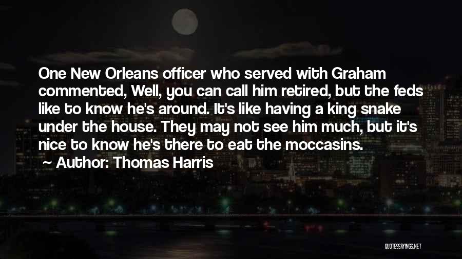 Thomas Harris Quotes: One New Orleans Officer Who Served With Graham Commented, Well, You Can Call Him Retired, But The Feds Like To
