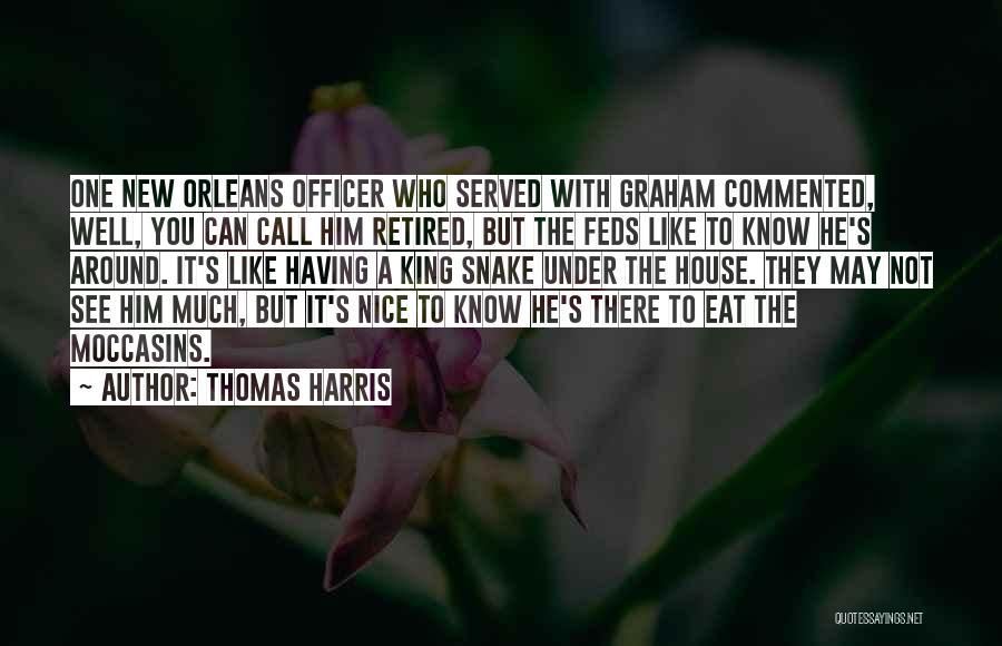 Thomas Harris Quotes: One New Orleans Officer Who Served With Graham Commented, Well, You Can Call Him Retired, But The Feds Like To