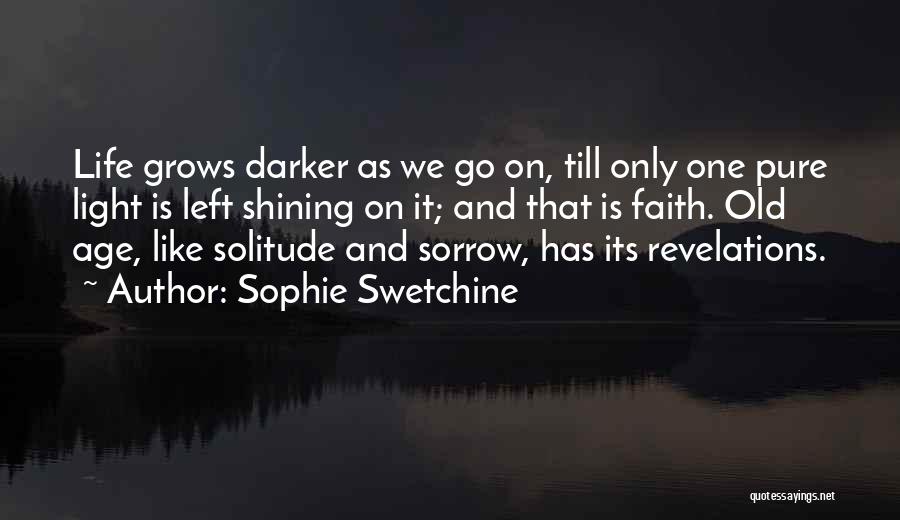 Sophie Swetchine Quotes: Life Grows Darker As We Go On, Till Only One Pure Light Is Left Shining On It; And That Is