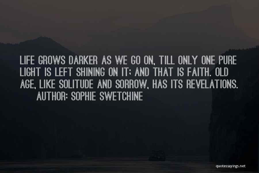 Sophie Swetchine Quotes: Life Grows Darker As We Go On, Till Only One Pure Light Is Left Shining On It; And That Is